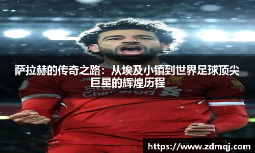 萨拉赫的传奇之路：从埃及小镇到世界足球顶尖巨星的辉煌历程