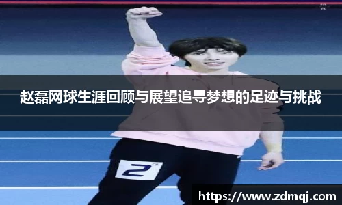 赵磊网球生涯回顾与展望追寻梦想的足迹与挑战